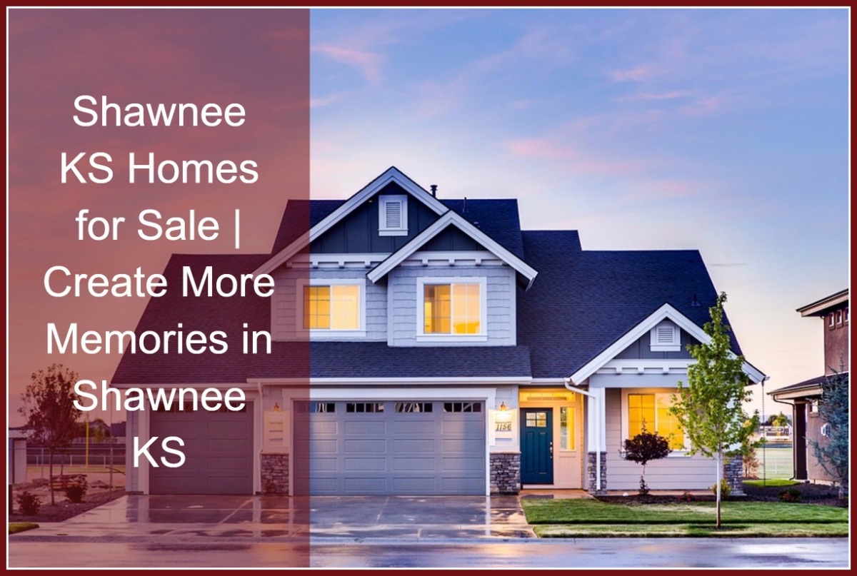Shawnee KS Homes for Sale | Create Memories in Shawnee KS – Shawnee Kansas Homes for Sale